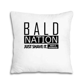 Bald Nation Just Shave It Hair Is Overrated Pillow