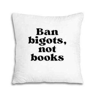 Ban Bigots Not Books Funny Pillow | Mazezy