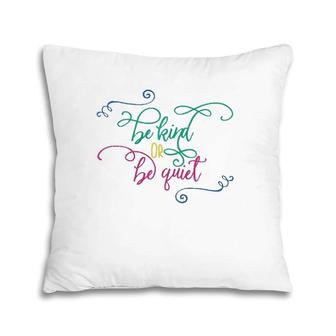 Be Kind Or Be Quiet Motivational Pillow