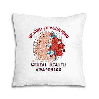 Be Kind To Your Mind Mental Health Awareness Matters Gifts Pillow | Mazezy CA
