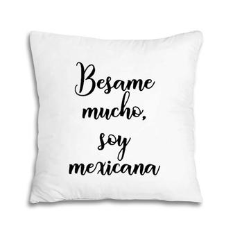 Besame Mucho Soy Mexicana Cinco De Mayo Pillow | Mazezy