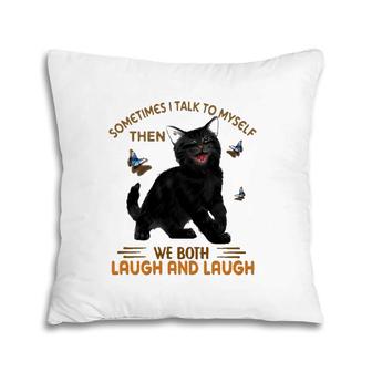 Black Cat Butterflies Sometimes I Talk To Myself Then We Both Laugh And Laugh Pillow | Mazezy
