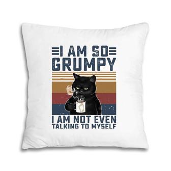 Black Cat I Am So Grumpy I Am Not Even Talking To Myself Pillow | Mazezy