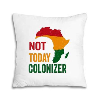 Black History Month Not Today Colonizer Black Pride Pillow | Mazezy