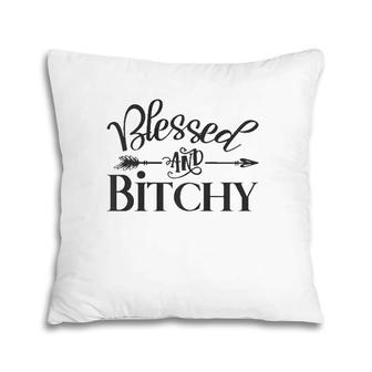Blessed And Bitchy - Sarcastic Sassy Woman Quote Saying Meme Pillow | Mazezy UK