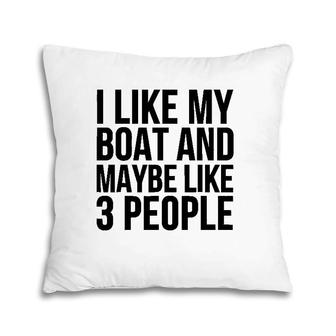 Boat Funny Gift - I Like My Boat And Maybe Like 3 People Pillow | Mazezy CA