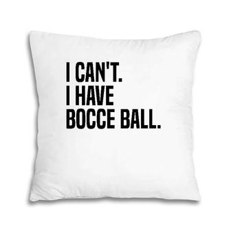Bocce Ball Player I Can't I Have Bocce Ball Pillow | Mazezy