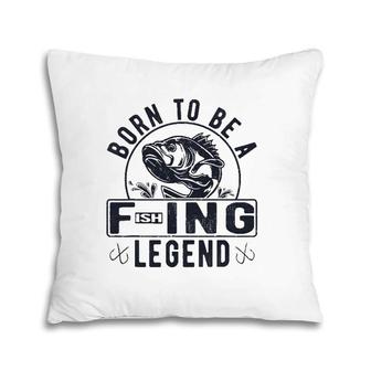 Born To Be A Fishing Legend Funny Sarcastic Fishing Humor Pillow | Mazezy