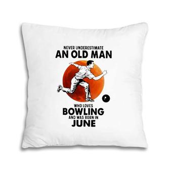 Bowling June Birthday Never Underestimate An Old Man Who Loves Bowlling Pillow | Mazezy