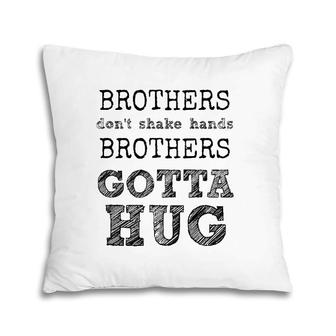 Brothers Don't Shake Hands - Brothers Gotta Hug Pillow | Mazezy