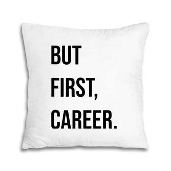 But First Career Funny Gift Pillow | Mazezy