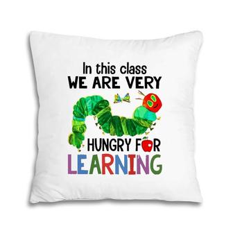 Caterpillar In This Class We Are Very Hungry For Learning Pillow | Mazezy