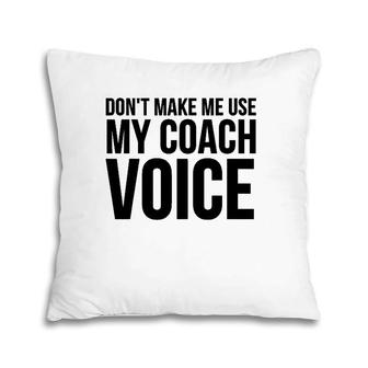 Coach Funny Gift - Don't Make Me Use My Coach Voice Pillow | Mazezy