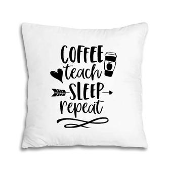 Coffee Teach Sleep Repeat Teacher For Men Women Funny Pillow | Mazezy