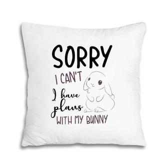 Cool Sorry I Can't I Have Plans With My Bunny Funny Gift Pillow | Mazezy