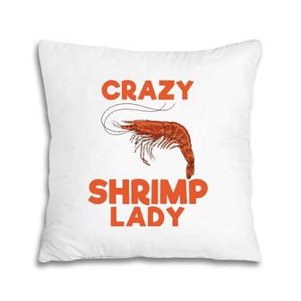 Crazy Shrimp Lady Funny Seafood Animal Lover Men Women Gift Pillow | Mazezy