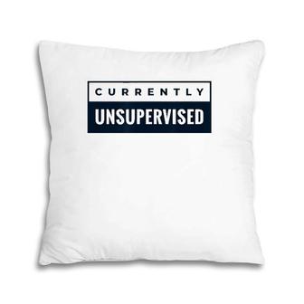 Currently Unsupervised Funny Saying Joke Pillow | Mazezy