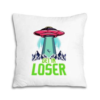 Cute & Funny Get In Loser Ufo Aliens Spaceship Pillow | Mazezy