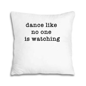 Dance Like No One Is Watching Sarcastic Funny Gift Pillow | Mazezy