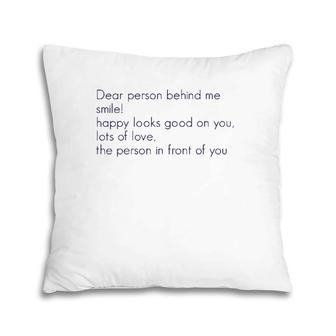Dear Person Behind Me Smile Happy Looks Good On You Lots Of Pillow | Mazezy UK