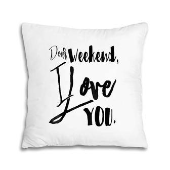 Dear Weekend, I Love You Women's Pillow | Mazezy