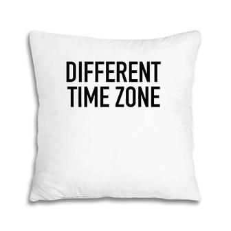 Different Time Zone - Funny Traveling Quote Pillow | Mazezy