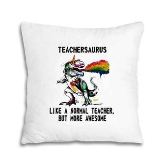 Dinosaur Teacher Teachersaurus Like A Normal Teacher Gift Pillow | Mazezy