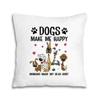 Dogs Make Me Happy Humans Make My Head Hurt Funny Gift Pillow | Mazezy