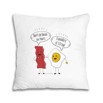 Don't Go Bacon My Heart - Bacon And Eggs Funny Bacon Pillow | Mazezy