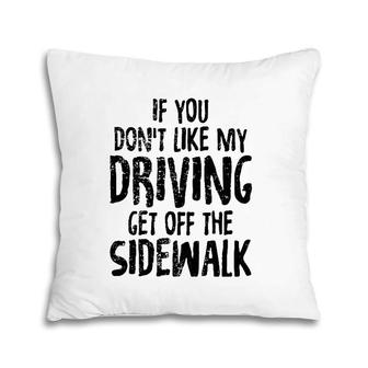 Don't Like My Driving Get Off The Sidewalk Pillow | Mazezy
