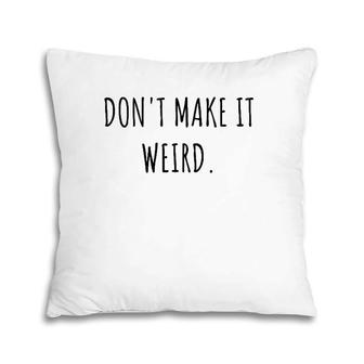 Don't Make It Weird Socially Awkward Introvert Gift Pillow | Mazezy