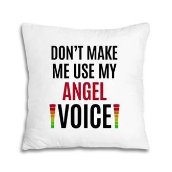 Don't Make Me Use My Angel Voice Funny Name Gift Teacher Pillow | Mazezy