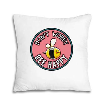 Don't Worry Bee Happy Cute Humor Motivational Punster Gift Pillow | Mazezy