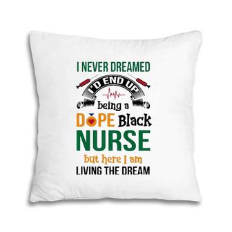 Dope Black Nurse But Here I Am Living The Dream Pillow | Mazezy
