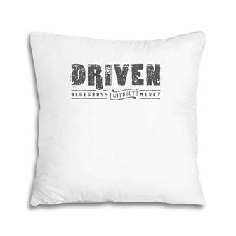Driven Bluegrass Without Mercy Pillow | Mazezy