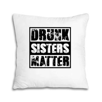 Drunk Sisters Matter Funny Gift Funny Wine Drinking Pillow | Mazezy