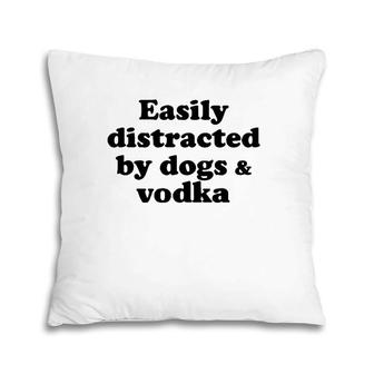 Easily Distracted By Dogs And Vodka Pillow | Mazezy