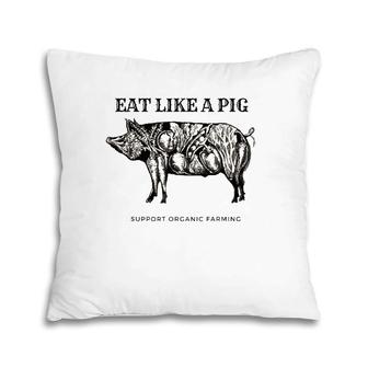 Eat Like A Pig, Support Organic Farming Pillow | Mazezy
