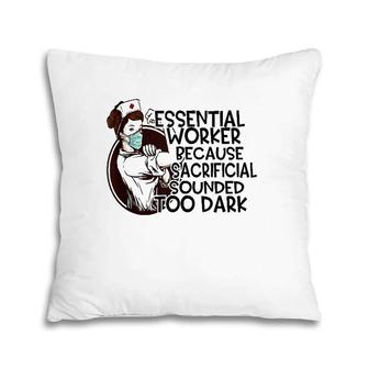 Essential Worker Because Sacrificial Sounded Too Dark, Nurse Pillow | Mazezy