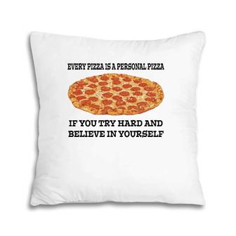 Every Pizza Is A Personal Pizza Believe In Yourself Pillow | Mazezy