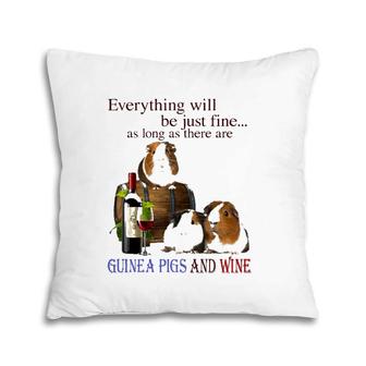 Everything Will Be Just Fine As Long As There Are Guinea Pigs And Wine Pillow | Mazezy