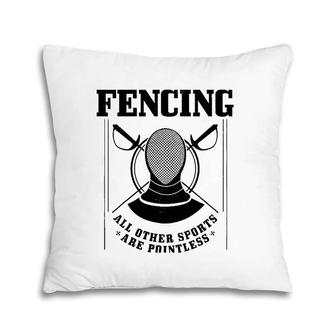 Fencing Other Sports Are Pointless Funny Fencer Gift Pillow | Mazezy