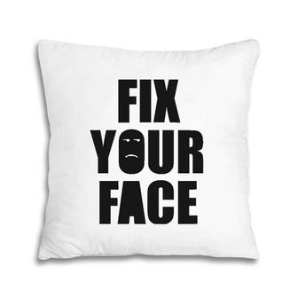 Fix Your Face, Funny Sarcastic Humorous Pillow