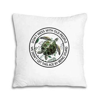 Floral Turtle Don't Mess With Old People We Didn't Get This Ace By Being Stupid Funny Pillow | Mazezy