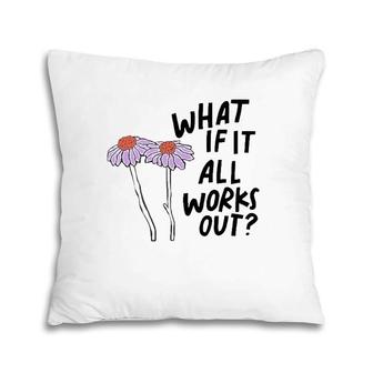 Floral What If It All Works Out Pillow | Mazezy