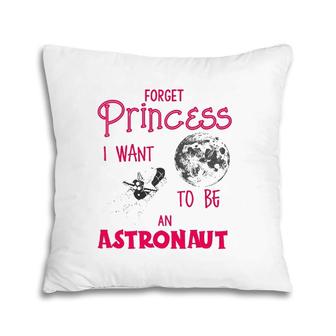 Forget Princess I Want To Be An Astronaut Space Explorer Pillow | Mazezy
