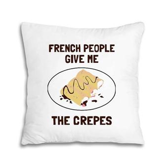 French People Give Me The Crepes - French Crepe Pillow | Mazezy