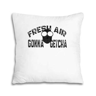 Fresh Air Gonna Getcha - Going To Get You Pillow | Mazezy