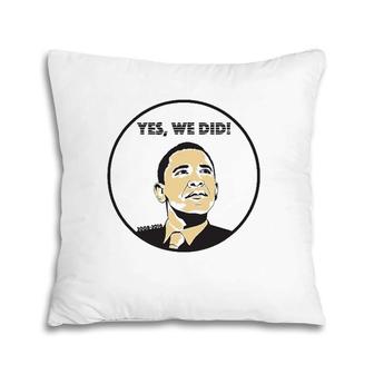 From Yes We Can To Yes We Did Obama Pillow | Mazezy CA