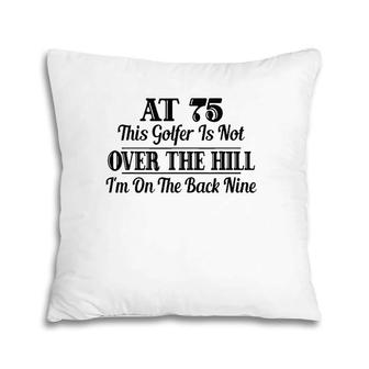 Funny 75Th Birthday Gift This Golfer Is Not Over The Hill Pillow | Mazezy